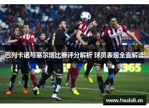 巴列卡诺与塞尔塔比赛评分解析 球员表现全面解读